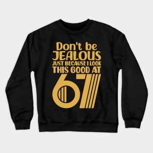 Don't Be Jealous Just Because I Look This Good At 67 Crewneck Sweatshirt